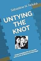 UNTYING THE KNOT: Understanding the 10 Causes and Cures of Divorce in Marriage B0CRKHGL3J Book Cover