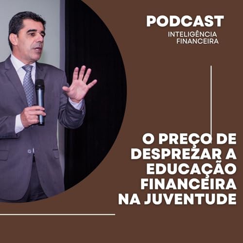 O Preço de Desprezar A Educação Financeira Na Juventude (18 aos 35 anos)