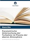 Parametrische Untersuchung der Turbulenz im Plasma der oberen Atmosphäre: Das Standardmodell der Astrophysik - Khusro Mian 