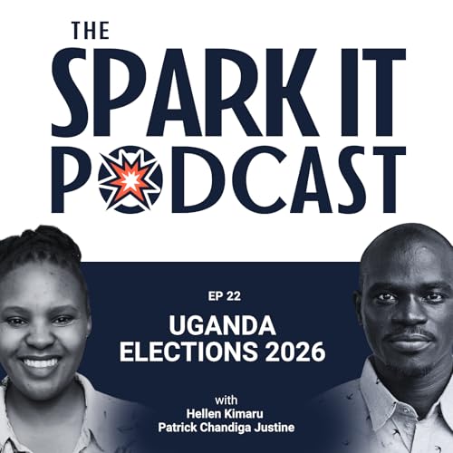 The Spark It Podcast EP 22: Uganda Elections 2026: Ready for Change Or More of the Same?