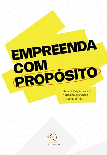 Empreenda com propósito: O caminho para criar negócios alinhados à sua essência