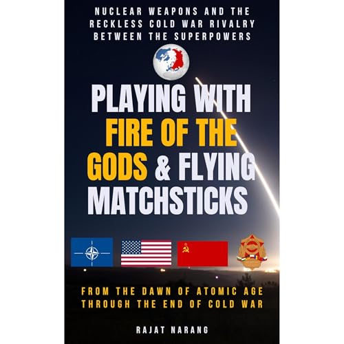 Playing with Fire of the Gods &amp;amp; Flying Matchsticks: Nuclear Weapons and the Reckless Cold War Rivalry between the Superpowers by Rajat Narang episode artwork