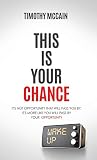 This Is Your Chance: It's Not Opportunity that will Pass You By; It's More Like You Will Pass by Your Opportunity