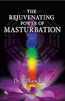 The Rejuvenating Power of Masturbation by Dr. William Kolbe (2011) Paperback 1580180280 Book Cover