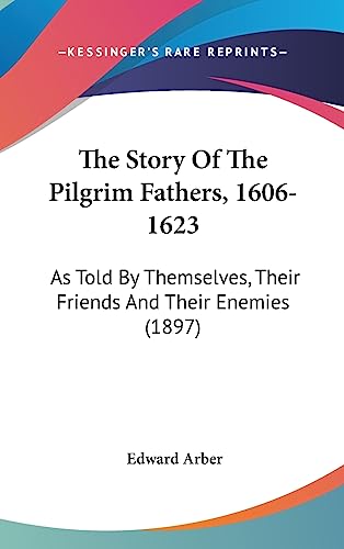 The Story Of The Pilgrim Fathers, 1606-1623: As Told By Themselves, Their Friends And Their Enemies (1897)
