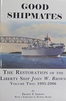 Good Shipmates: The Restoration of the Liberty Ship John W. Brown, Vol. Two: 1995-2006
