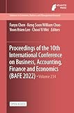 Proceedings of the 10th International Conference on Business, Accounting, Finance and Economics (BAFE 2022) (Advances in Economics, Business and Management Research Book 234)