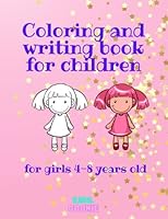 COLORING AND WRITING BOOK FOR CHILDREN 4-8 YEARS OLD: FOR GIRLS, DOLLS, TEDDY BEARS, SWEETS, CHILDREN'S ITEMS, STIMULATE THE IMAGINATION AND LEARN TO WRITE B0BMZBH39R Book Cover