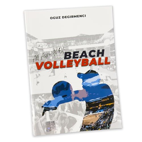 All Aspects of Beach Volleyball: The Ultimate Guide with 800+ Photos and Expert Techniques for...
