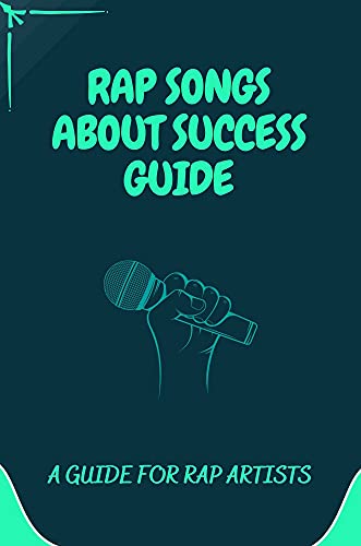 Rap Songs About Success Guide: A Guide For Rap Artists: Basic Of Rap Better