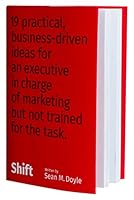 Shift: 19 Practical, Business-Driven Ideas for an Executive in Charge of Marketing but Not Trained for the Task 1605440574 Book Cover
