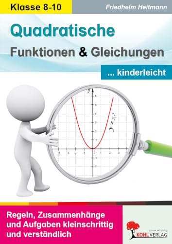 Quadratische Funktionen und Gleichungen kinderleicht – Kleinschrittig erklärt | Parabeln, pq-Formel & Kurvendiskussion | Klasse 7-13 | 160 Seiten ... und Aufgaben kleinschrittig und verständlich