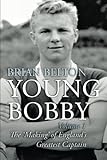 Young Bobby - The Making of England's Greatest Captain. Volume 1