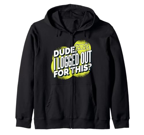 Funny Video Game Shirts | Dude I Logged Out For This Zip Hoodie