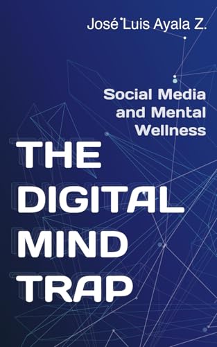 THE DIGITAL MIND TRAP: Social Media and Mental Wellness