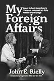 My Foreign Affairs: From Hubert Humphrey’s Vietnam to America’s Role on the World Stage