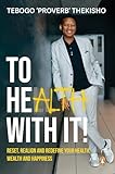 To Health With It!: Reset, Realign and Redefine Your Health, Wealth and Happiness