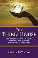 The Third House: I Teach The Process of How to Identify Who You Are, What You Need & How to Plan for Your Best Life Style 1507882874 Book Cover