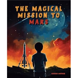 The Magical Mission to Mars: Exciting Space Adventure Story Book for 6-8 Year Old Kids with Vibrant Illustrations & Inspiring Lessons Hardcover – 24 May 2023