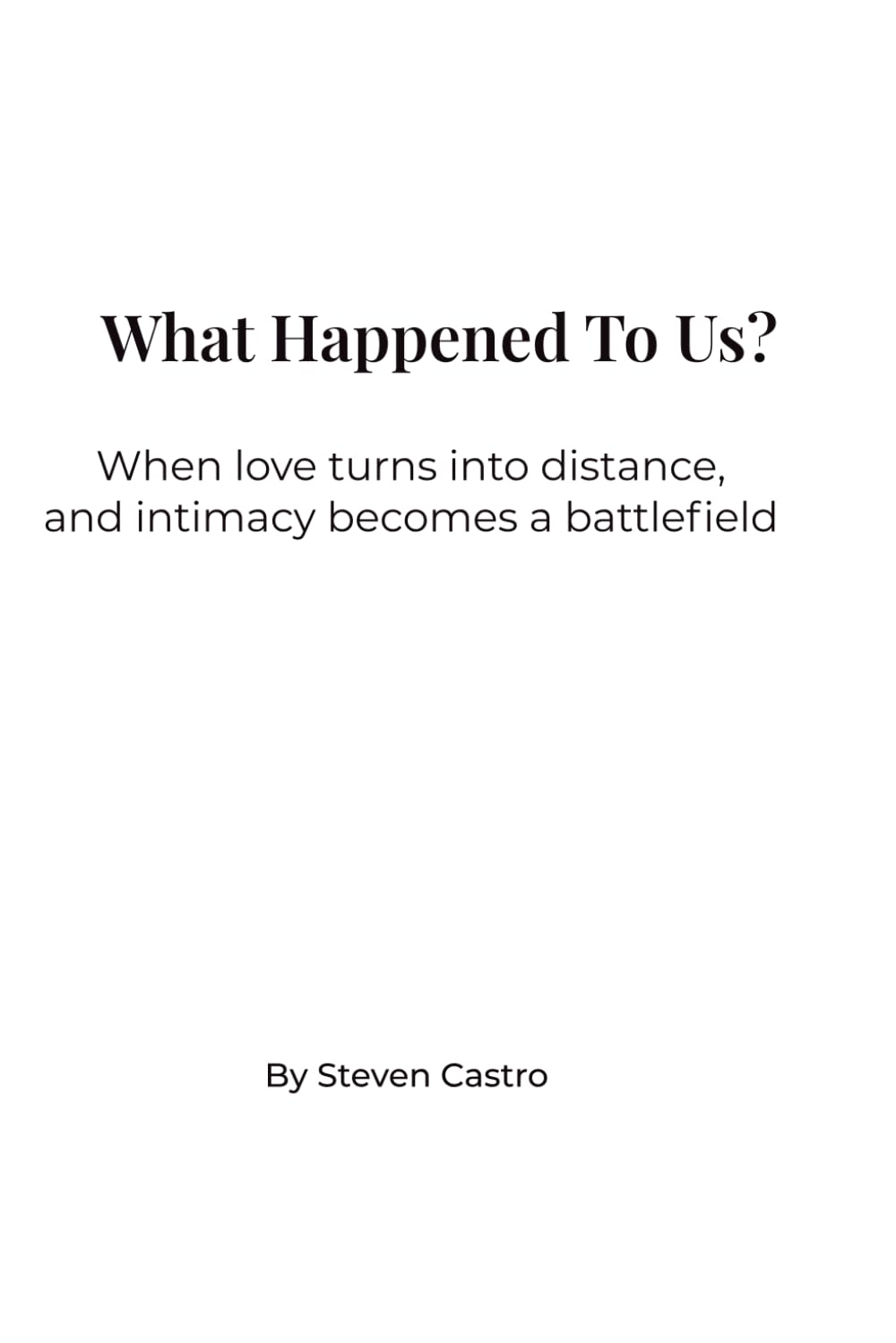 What Happened To Us?: When love turns into distance, and intimacy becomes a battlefield
