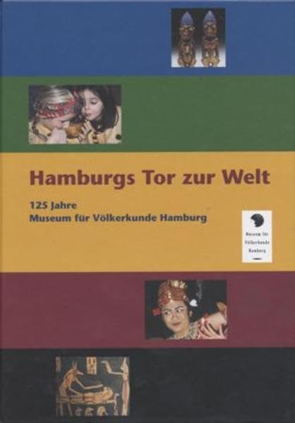 Hamburgs Tor zur Welt: 125 Jahre Museum für Völkerkunde Hamburg