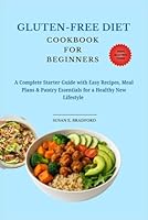 Gluten-Free Diet Cookbook for Beginners: A Complete Starter Guide with Easy Recipes, Meal Plans & Pantry Essentials for a Healthy New Lifestyle (The Complete Diet & Nutrition Series) B0F6785Y9Q Book Cover