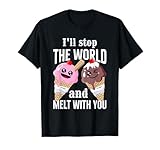 Funny Ice Cream I'll Stop The World And Melt With You T-Shirt for Men Women