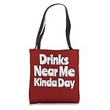 Drinks Near Me Kinda Day Funny Saying Drinking Tote Bag