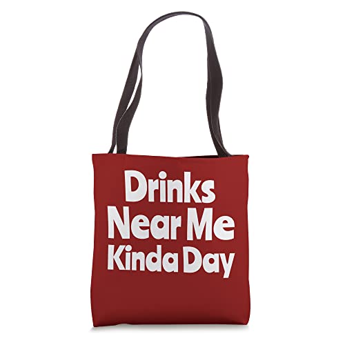 Drinks Near Me Kinda Day Funny Saying Drinking Tote Bag