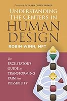 Understanding the Centers in Human Design: The Facilitator's Guide to Transforming Pain into Possibility (Understanding Human Design) B08WK51QX7 Book Cover
