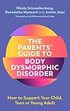  The Parents\' Guide to Body Dysmorphic Disorder: How to Support Your Child, Teen or Young Adult (English Edition)