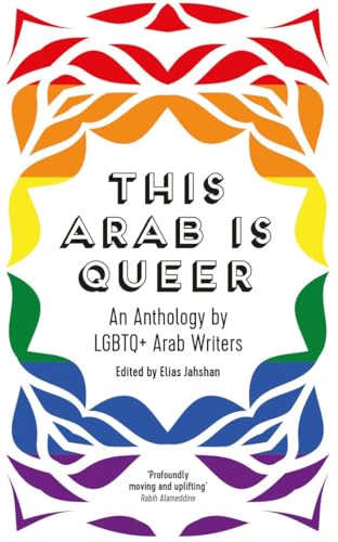 This Arab is Queer An Anthology by LGBTQ+ Arab Writers: An Anthology by LGBTQ+ Arab Writers