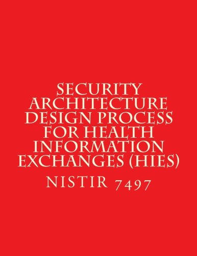 Security Architecture Design Process for Health Information Exchanges (HIEs): NiSTIR 7497