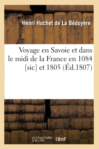Voyage En Savoie Et Dans Le MIDI de la France En 1084 [Sic] Et 1805 (Éd.1807) (Histoire) (French Edition)
