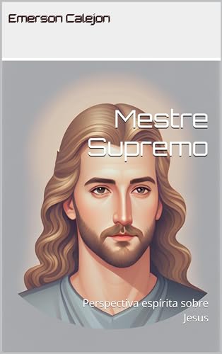 Mestre Supremo: Perspectiva espírita sobre Jesus