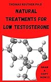 Natural Treatments for Low Testosterone: The Ultimate Guide To Using Natural Supplements To Treat...