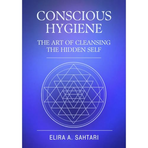 CONSCIOUS HYGIENE The Art of Cleansing the Hidden Self. How Inner Cleanliness Restores Coherence Across Mind, Body, and Consc