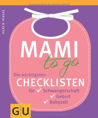 Mami to go: Die wichtigsten Checklisten für Schwangerschaft, Geburt, Babyzeit
