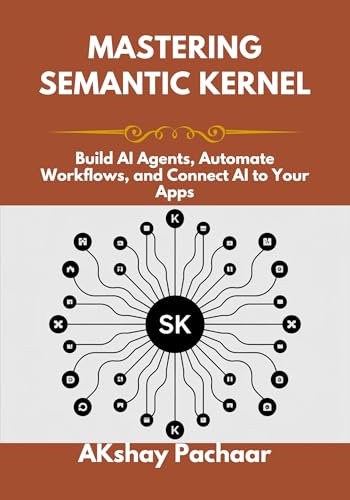 Mastering Semantic Kernel : Build AI Agents, Automate Workflows, and Connect AI to Your Apps