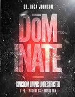 Dominate: Kingdom Living Unrestricted: Life Business Ministry B0CRYRGFKF Book Cover