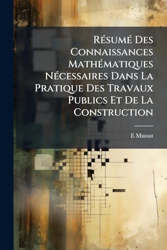 Résumé Des Connaissances Mathématiques Nécessaires Dans La Pratique Des Travaux Publics Et De La Construction (French Edition)