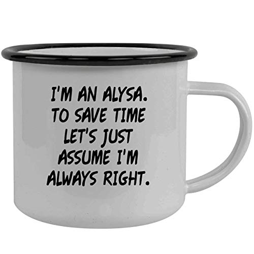 I'm An Alysa. To Save Time Let's Just Assume I'm Always Right.