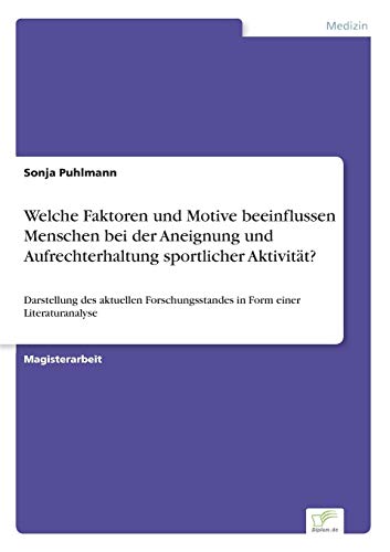 Welche Faktoren und Motive beeinflussen Menschen bei der Aneignung und Aufrechterhaltung sportlicher Aktivität?: Darstellung des aktuellen ... Form einer Literaturanalyse (German Edition)