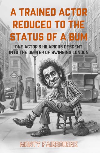 A Trained Actor Reduced to the Status of a Bum: One Actor’s Hilarious Descent into the Gutter of Swinging London