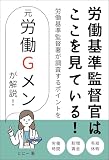 労働基準監督官はここを見ている!労働基準監督署が調査するポイントを元労働Gメンが解説!: 【労基署調査・是正勧告対応の実務ガイド】