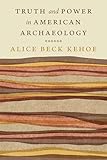 Truth and Power in American Archaeology (Critical Studies in the History of Anthropology)
