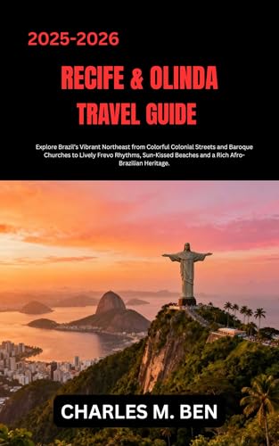 RECIFE & OLINDA TRAVEL GUIDE: Explore Brazil’s Vibrant Northeast from Colorful Colonial Streets and Baroque Churches to Lively Frevo Rhythms, Sun-Kissed ... Afro-Brazilian Heritage. (English Edition)