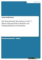 Die Franz�sische Revolution in der 7. Klasse (Hauptschule). Bericht zum Fachpraktikum in Geschichte 3668280045 Book Cover
