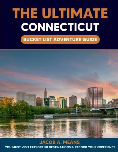 The Ultimate Connecticut Bucket List Adventure Guide: You Must Visit Explore 50 Destinations & Record Your Experience