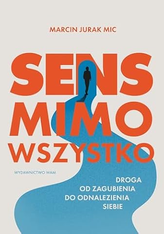Sens mimo wszystko: Droga od zagubienia do odnalezienia siebie